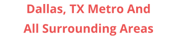 Dallas, TX Metro And All Surrounding Areas